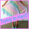 Trying + Too + Hard?