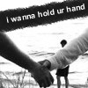 i wanna hold ur hand