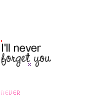 i'll never forget you ..