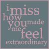 i miss how you made me feel ...