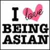I love being ASiAN*